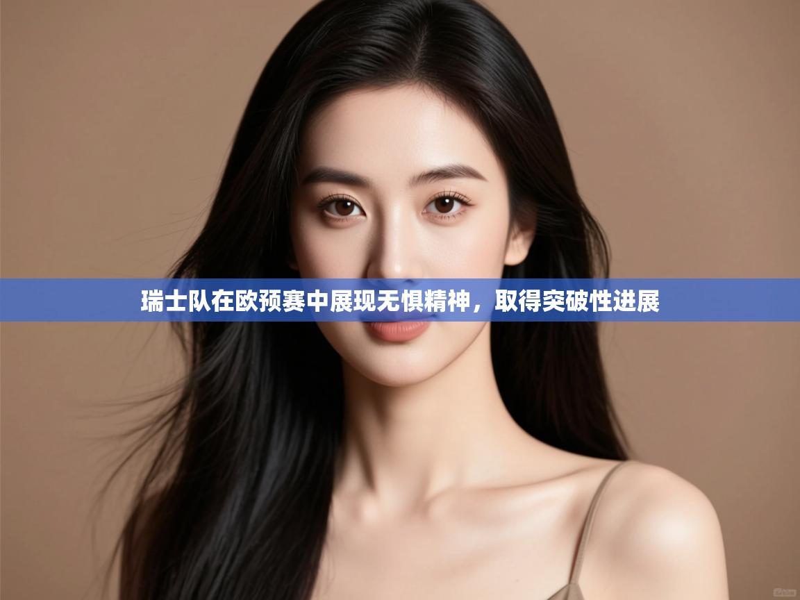 瑞士队在欧预赛中展现无惧精神，取得突破性进展