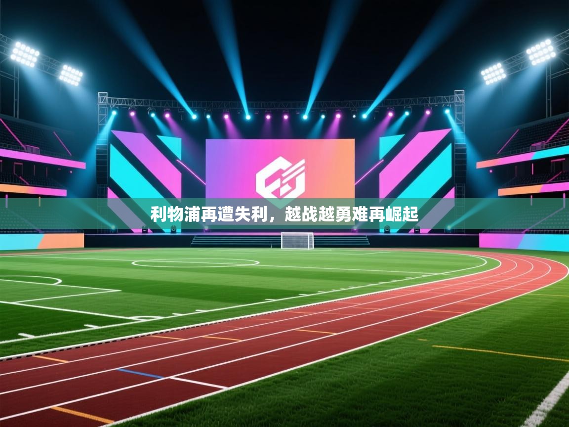 利物浦再遭失利，越战越勇难再崛起  第2张