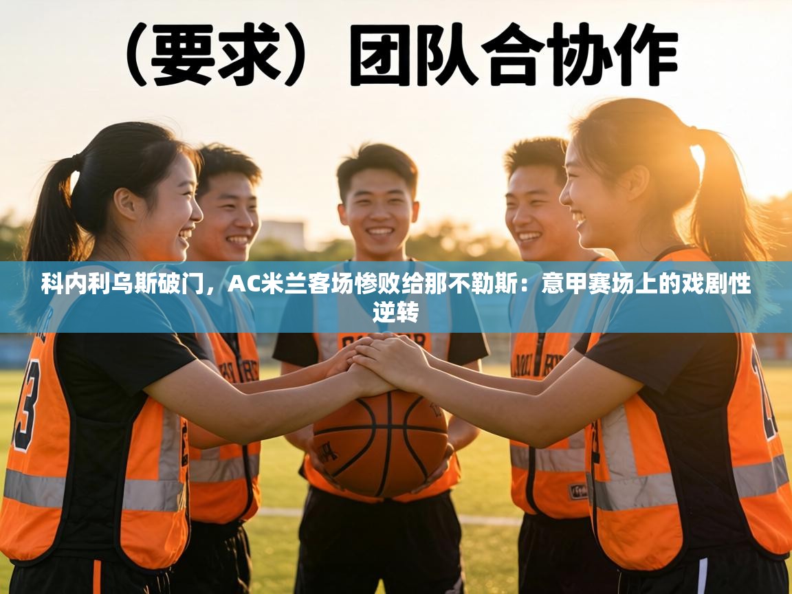 科内利乌斯破门,AC米兰客场惨败给那不勒斯:意甲赛场上的戏剧性逆转 第2张